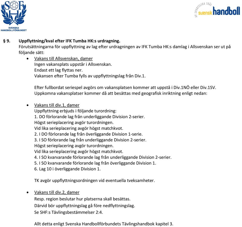 Endast ett lag flyttas ner. Vakansen efter Tumba fylls av uppflyttningslag från Div.1. Efter fullbordat seriespel avgörs om vakansplatsen kommer att uppstå i Div.1NÖ eller Div.1SV.