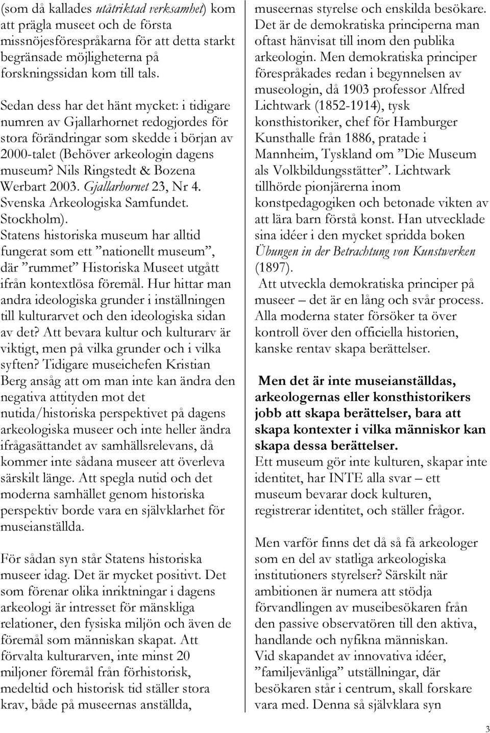 Nils Ringstedt & Bozena Werbart 2003. Gjallarhornet 23, Nr 4. Svenska Arkeologiska Samfundet. Stockholm).