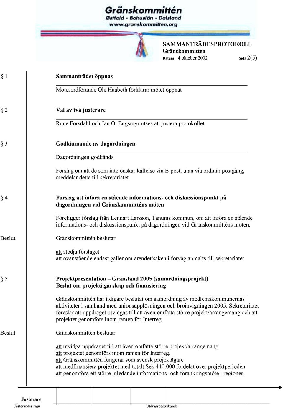 sekretariatet 4 Förslag att införa en stående informations- och diskussionspunkt på dagordningen vid s möten Föreligger förslag från Lennart Larsson, Tanums kommun, om att införa en stående