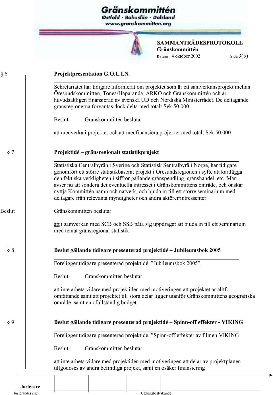 Ministerrådet. De deltagande gränsregionerna förväntas dock delta med totalt Sek 50.000. att medverka i projektet och att medfinansiera projektet med totalt Sek 50.