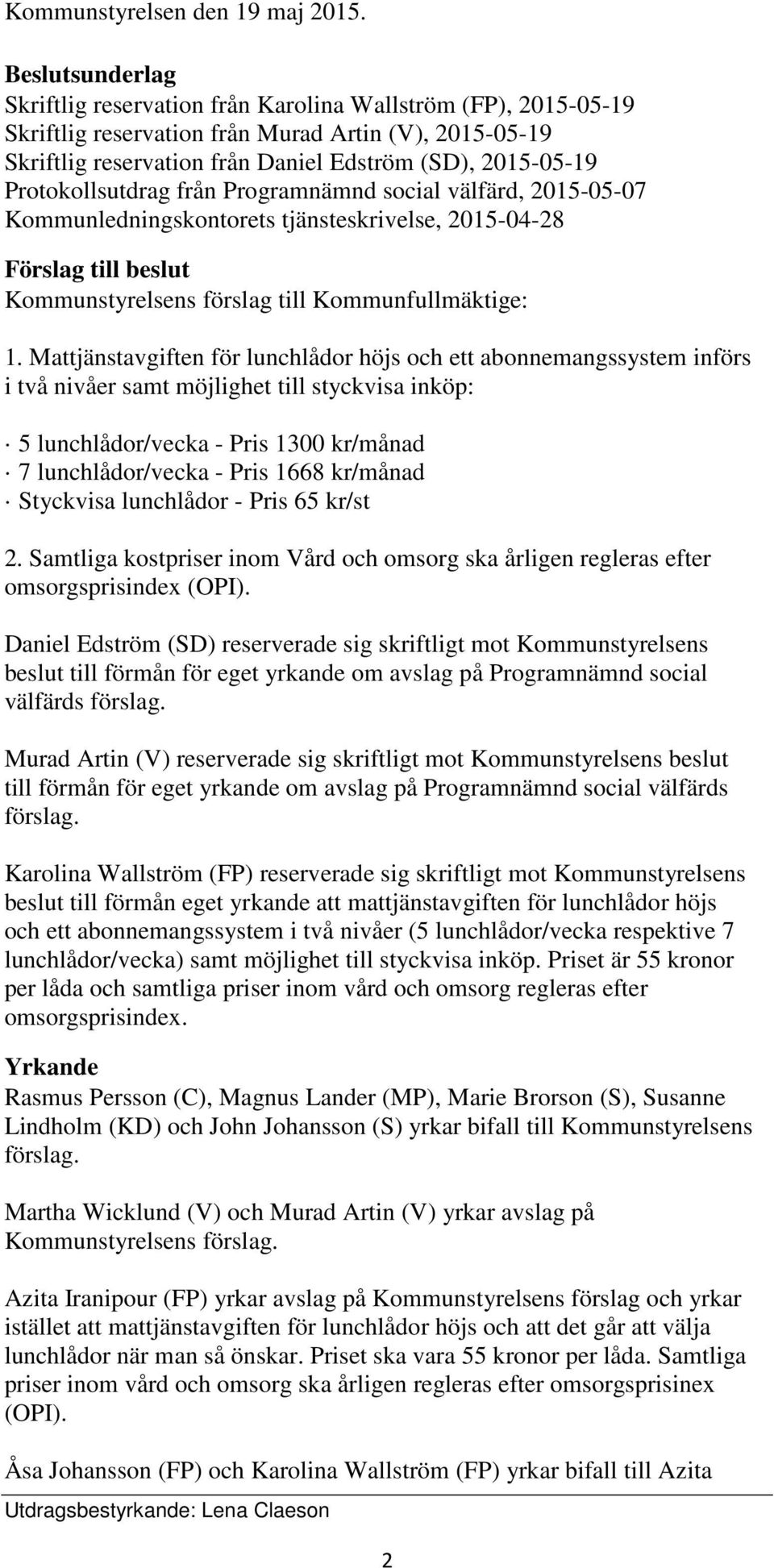 Protokollsutdrag från Programnämnd social välfärd, 2015-05-07 Kommunledningskontorets tjänsteskrivelse, 2015-04-28 Förslag till beslut Kommunstyrelsens förslag till Kommunfullmäktige: 1.