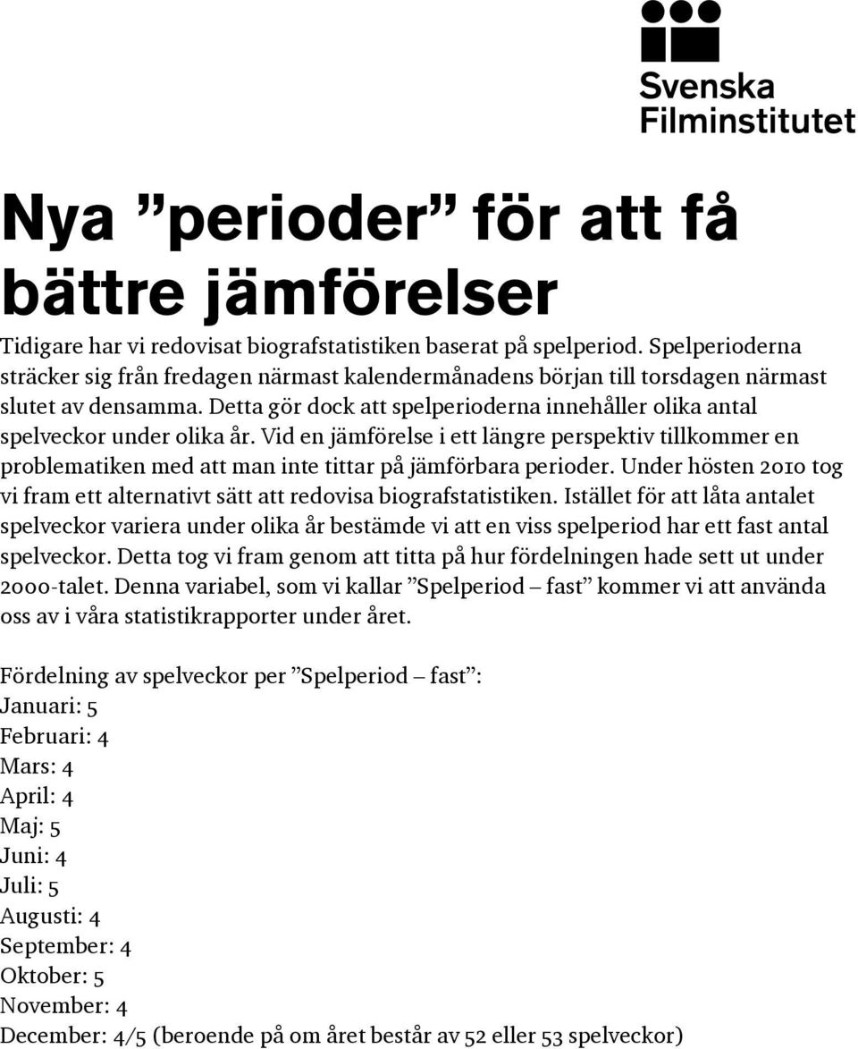 Vid en jämförelse i ett längre perspektiv tillkommer en problematiken med att man inte tittar på jämförbara perioder.