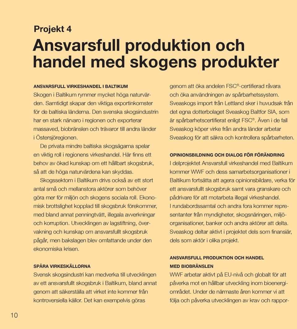 Den svenska skogsindustrin har en stark närvaro i regionen och exporterar massaved, biobränslen och trävaror till andra länder i Östersjöregionen.