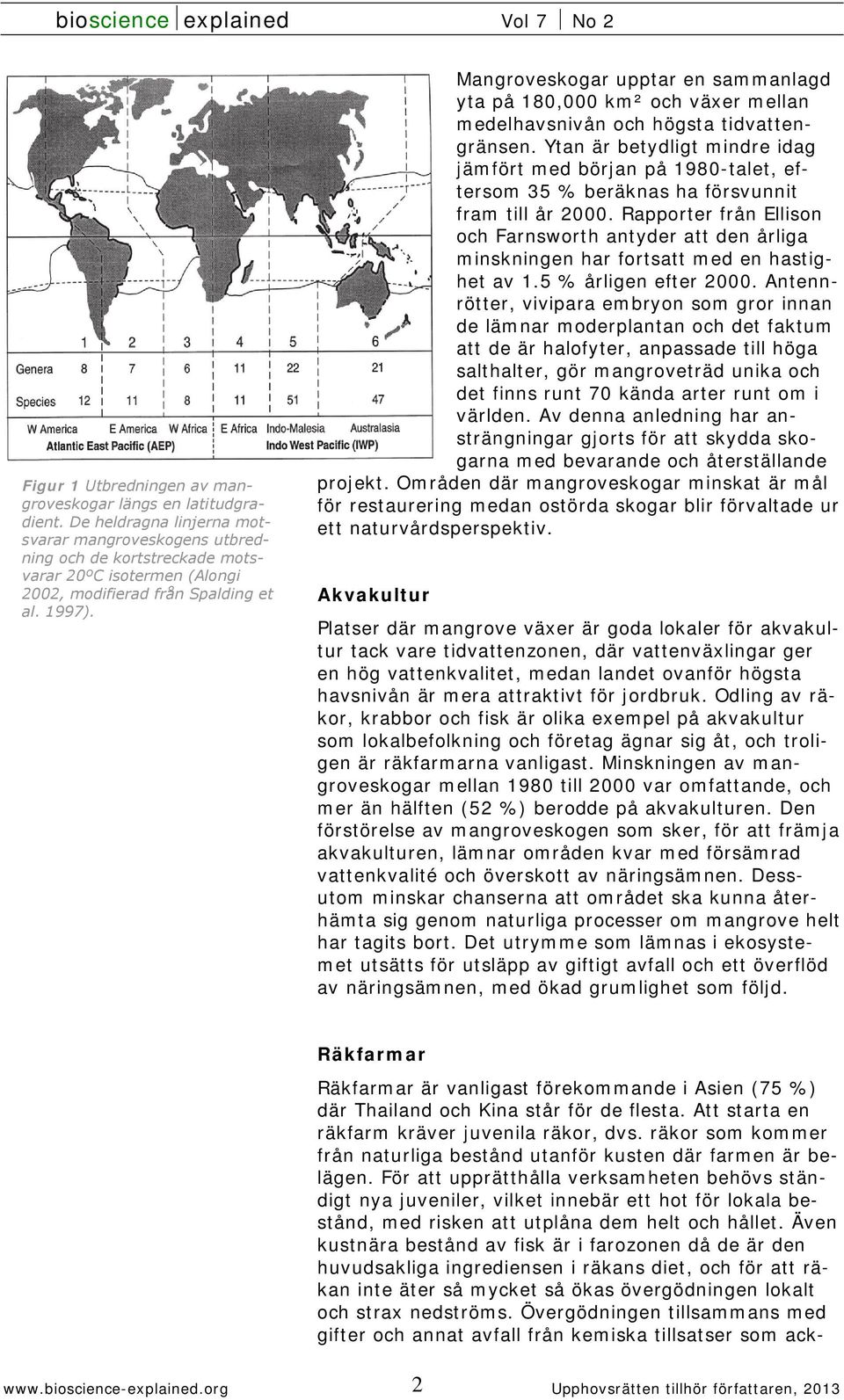 Mangroveskogar upptar en sammanlagd yta på 180,000 km² och växer mellan medelhavsnivån och högsta tidvattengränsen.