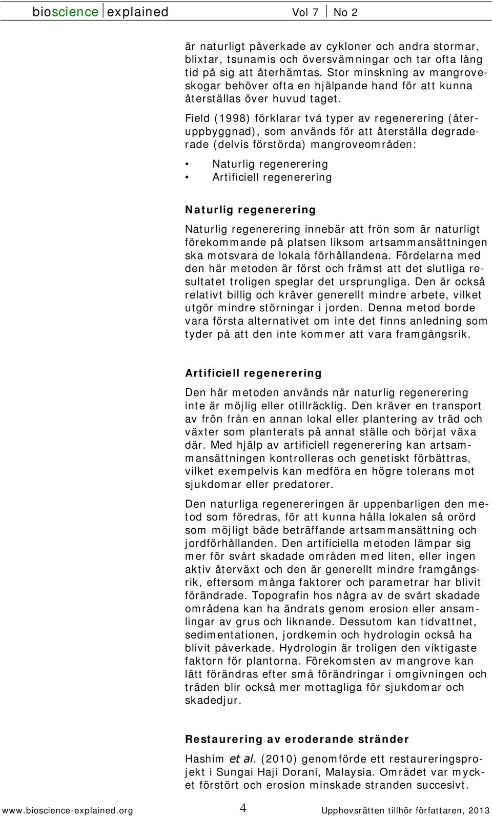 Field (1998) förklarar två typer av regenerering (återuppbyggnad), som används för att återställa degraderade (delvis förstörda) mangroveområden: Naturlig regenerering Artificiell regenerering