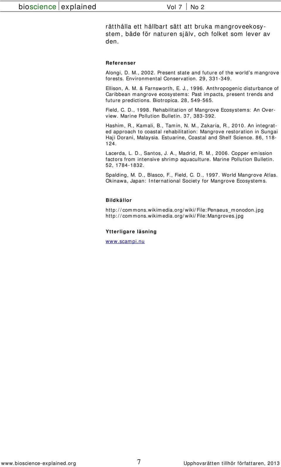Biotropica. 28, 549-565. Field, C. D., 1998. Rehabilitation of Mangrove Ecosystems: An Overview. Marine Pollution Bulletin. 37, 383-392. Hashim, R., Kamali, B., Tamin, N. M., Zakaria, R., 2010.