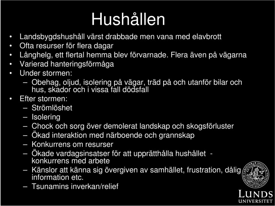 dödsfall Efter stormen: Strömlöshet Isolering Chock och sorg över demolerat landskap och skogsförluster Ökad interaktion med närboende och grannskap Konkurrens om