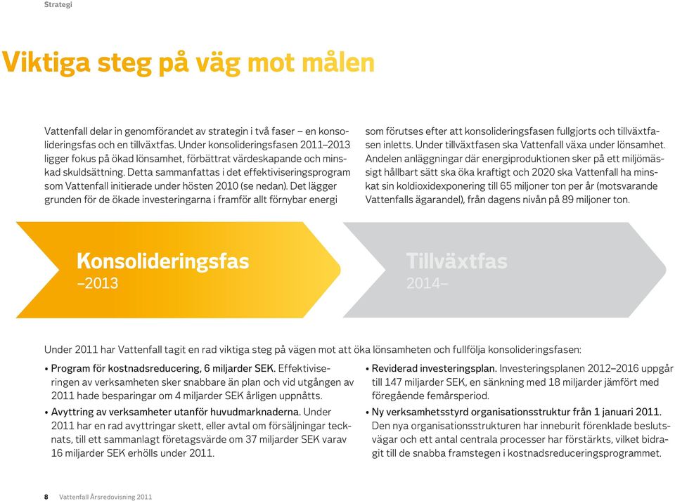 Detta sammanfattas i det effektiviseringsprogram som Vattenfall initierade under hösten 2010 (se nedan).