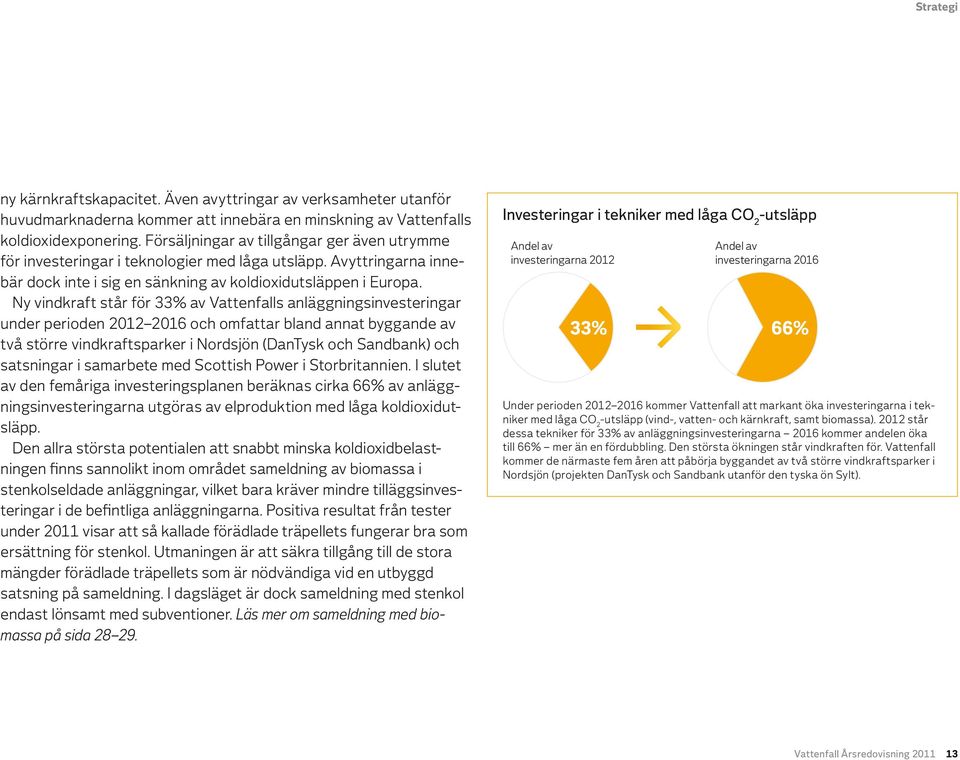 Ny vindkraft står för 33% av Vattenfalls anläggningsinvesteringar under perioden 2012 2016 och omfattar bland annat byggande av två större vindkraftsparker i Nordsjön (DanTysk och Sandbank) och