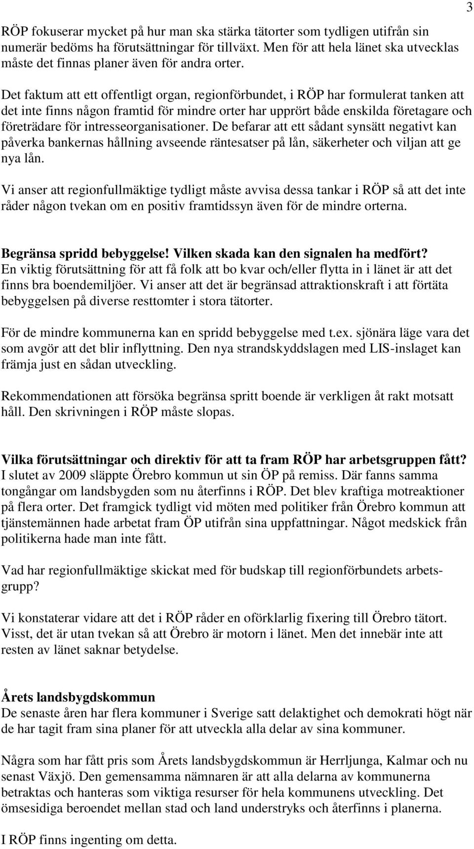 Det faktum att ett offentligt organ, regionförbundet, i RÖP har formulerat tanken att det inte finns någon framtid för mindre orter har upprört både enskilda företagare och företrädare för