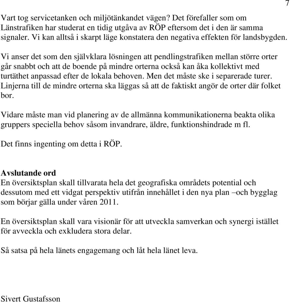 Vi anser det som den självklara lösningen att pendlingstrafiken mellan större orter går snabbt och att de boende på mindre orterna också kan åka kollektivt med turtäthet anpassad efter de lokala