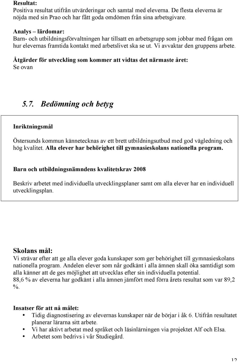 Se ovan 5.7. Bedömning och betyg Inriktningsmål Östersunds kommun kännetecknas av ett brett utbildningsutbud med god vägledning och hög kvalitet.