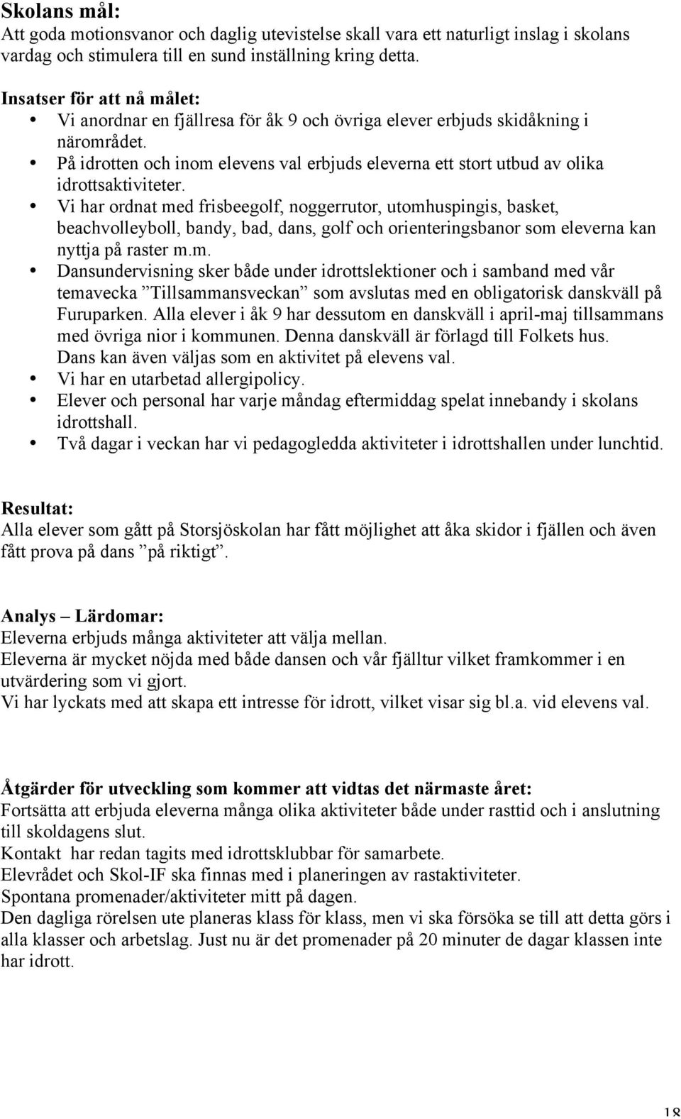 På idrotten och inom elevens val erbjuds eleverna ett stort utbud av olika idrottsaktiviteter.