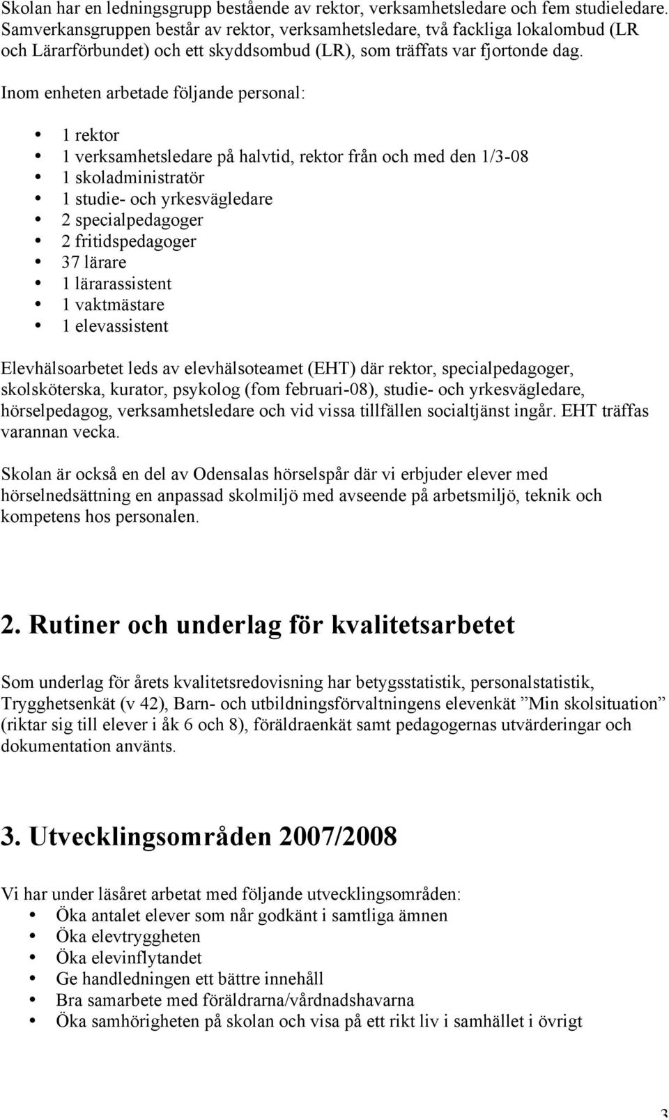 Inom enheten arbetade följande personal: 1 rektor 1 verksamhetsledare på halvtid, rektor från och med den 1/3-08 1 skoladministratör 1 studie- och yrkesvägledare 2 specialpedagoger 2 fritidspedagoger