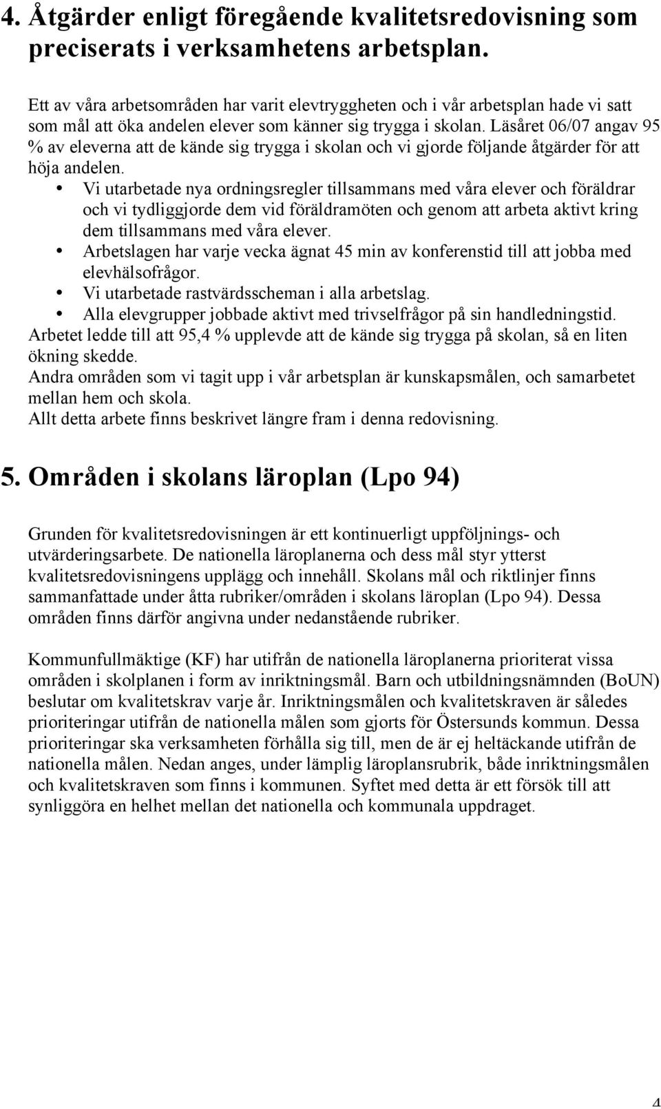 Läsåret 06/07 angav 95 % av eleverna att de kände sig trygga i skolan och vi gjorde följande åtgärder för att höja andelen.