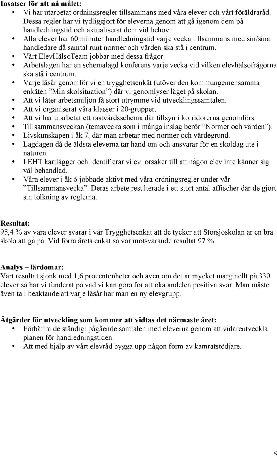 Alla elever har 60 minuter handledningstid varje vecka tillsammans med sin/sina handledare då samtal runt normer och värden ska stå i centrum. Vårt ElevHälsoTeam jobbar med dessa frågor.