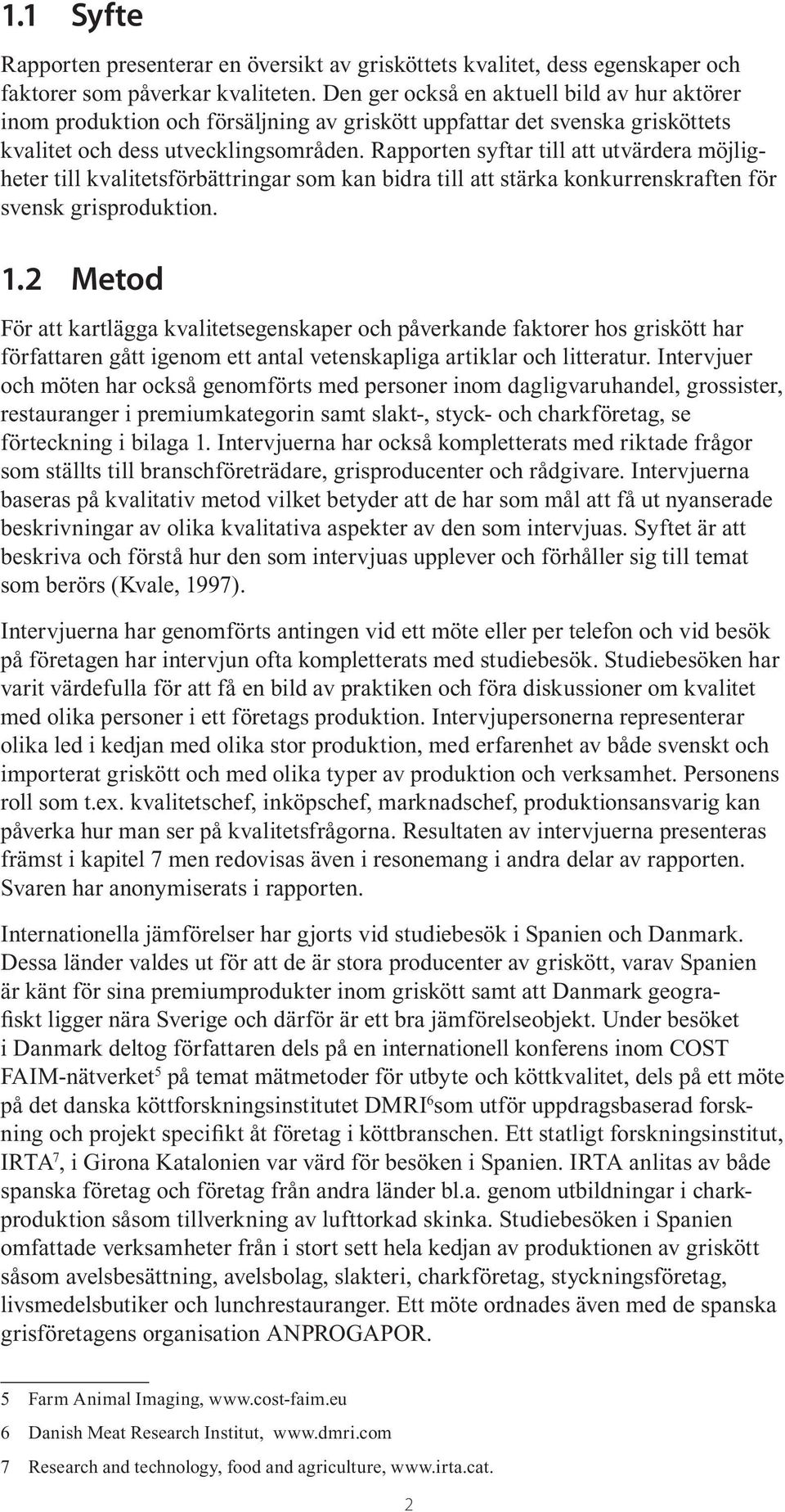 Rapporten syftar till att utvärdera möjligheter till kvalitetsförbättringar som kan bidra till att stärka konkurrenskraften för svensk grisproduktion. 1.