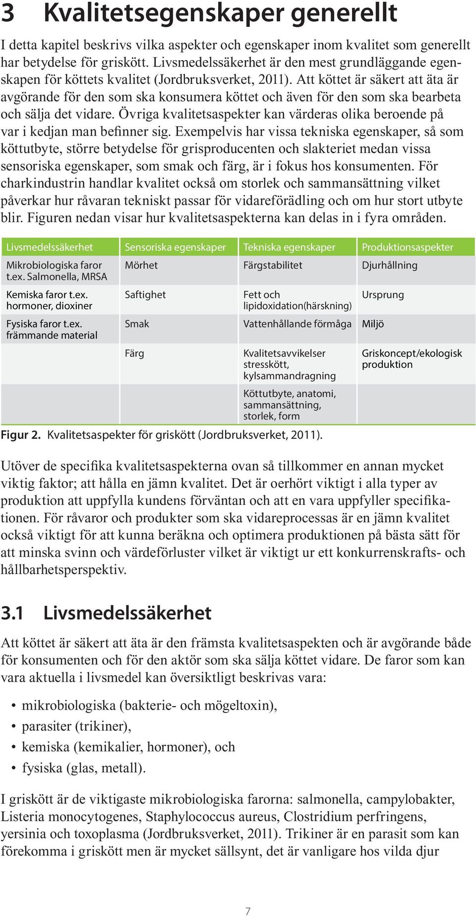 Att köttet är säkert att äta är avgörande för den som ska konsumera köttet och även för den som ska bearbeta och sälja det vidare.