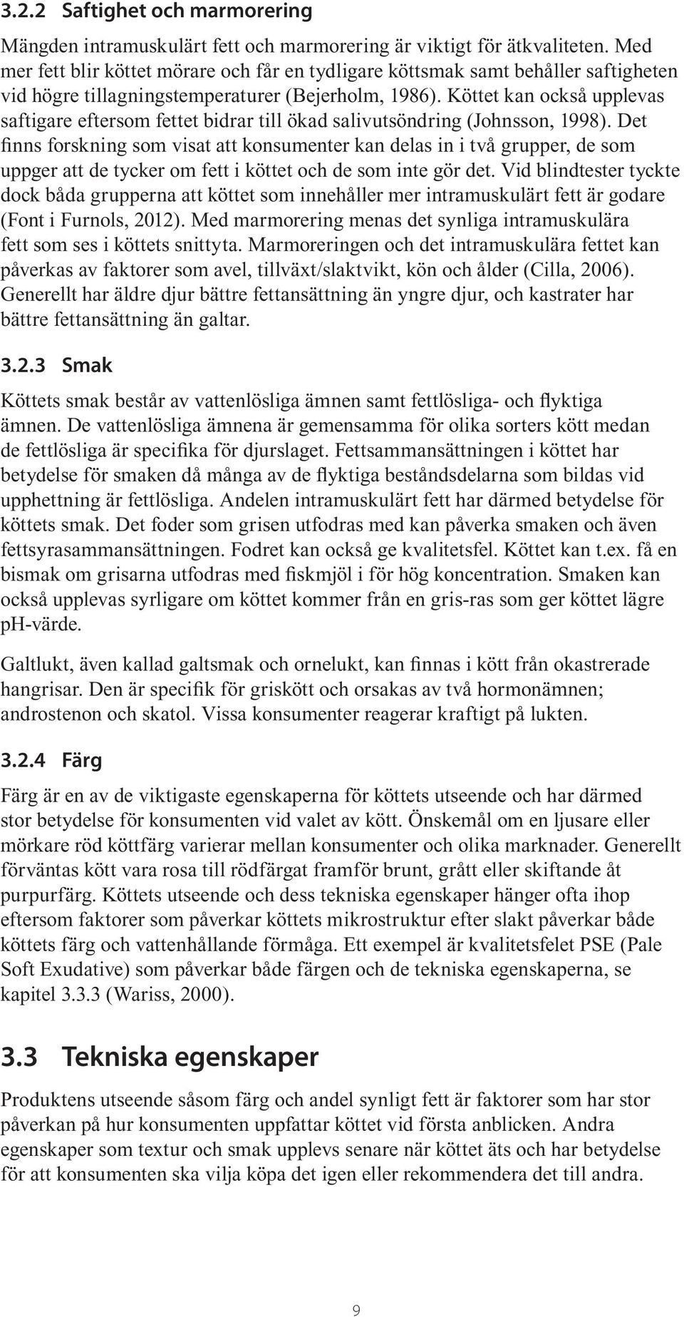 Köttet kan också upplevas saftigare eftersom fettet bidrar till ökad salivutsöndring (Johnsson, 1998).