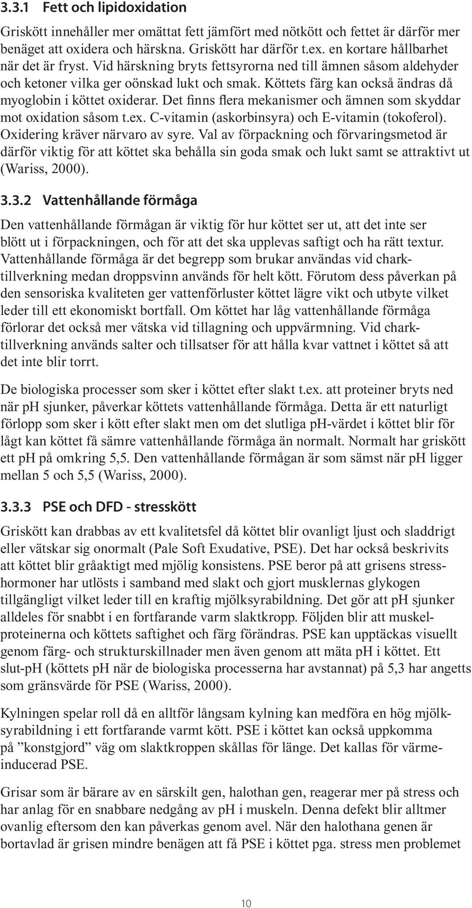 Köttets färg kan också ändras då myoglobin i köttet oxiderar. Det finns flera mekanismer och ämnen som skyddar mot oxidation såsom t.ex. C-vitamin (askorbinsyra) och E-vitamin (tokoferol).