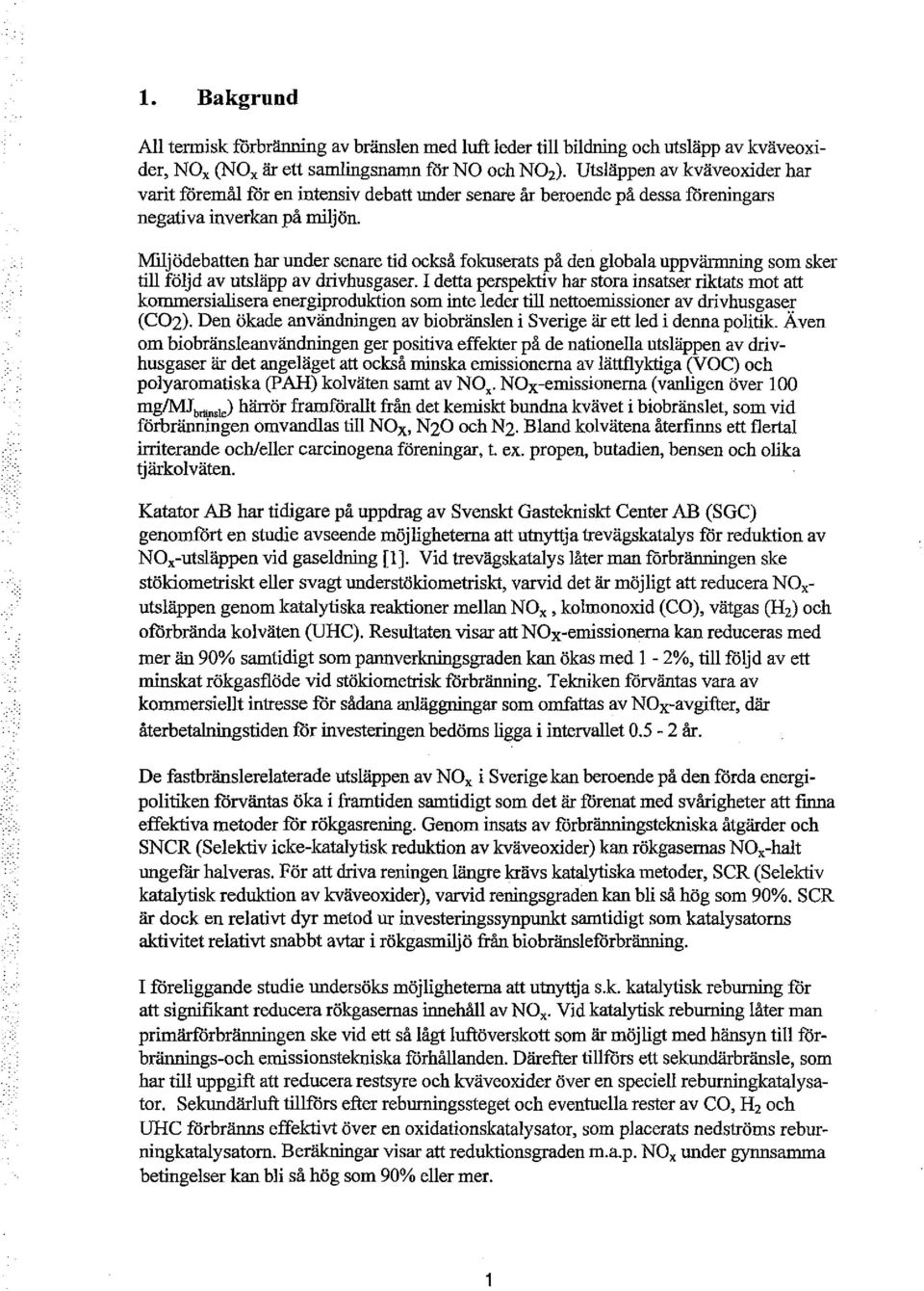 Miljödebatten har under senare tid ckså fkuserats på den glbala uppvärmning sm sker till följd av utsläpp av drivhus gaser.