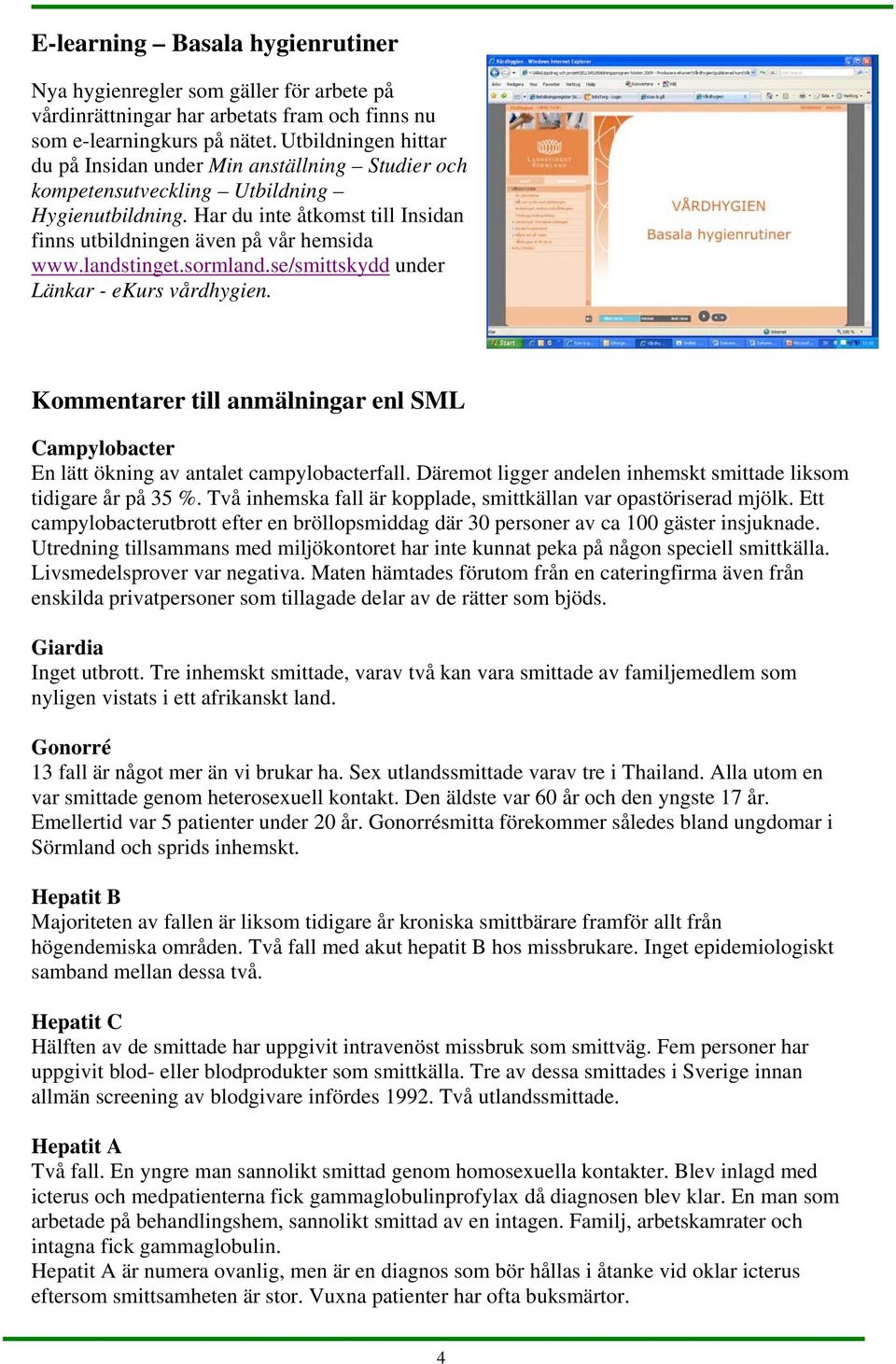 landstinget.sormland.se/smittskydd under Länkar - ekurs vårdhygien. Kommentarer till anmälningar enl SML Campylobacter En lätt ökning av antalet campylobacterfall.