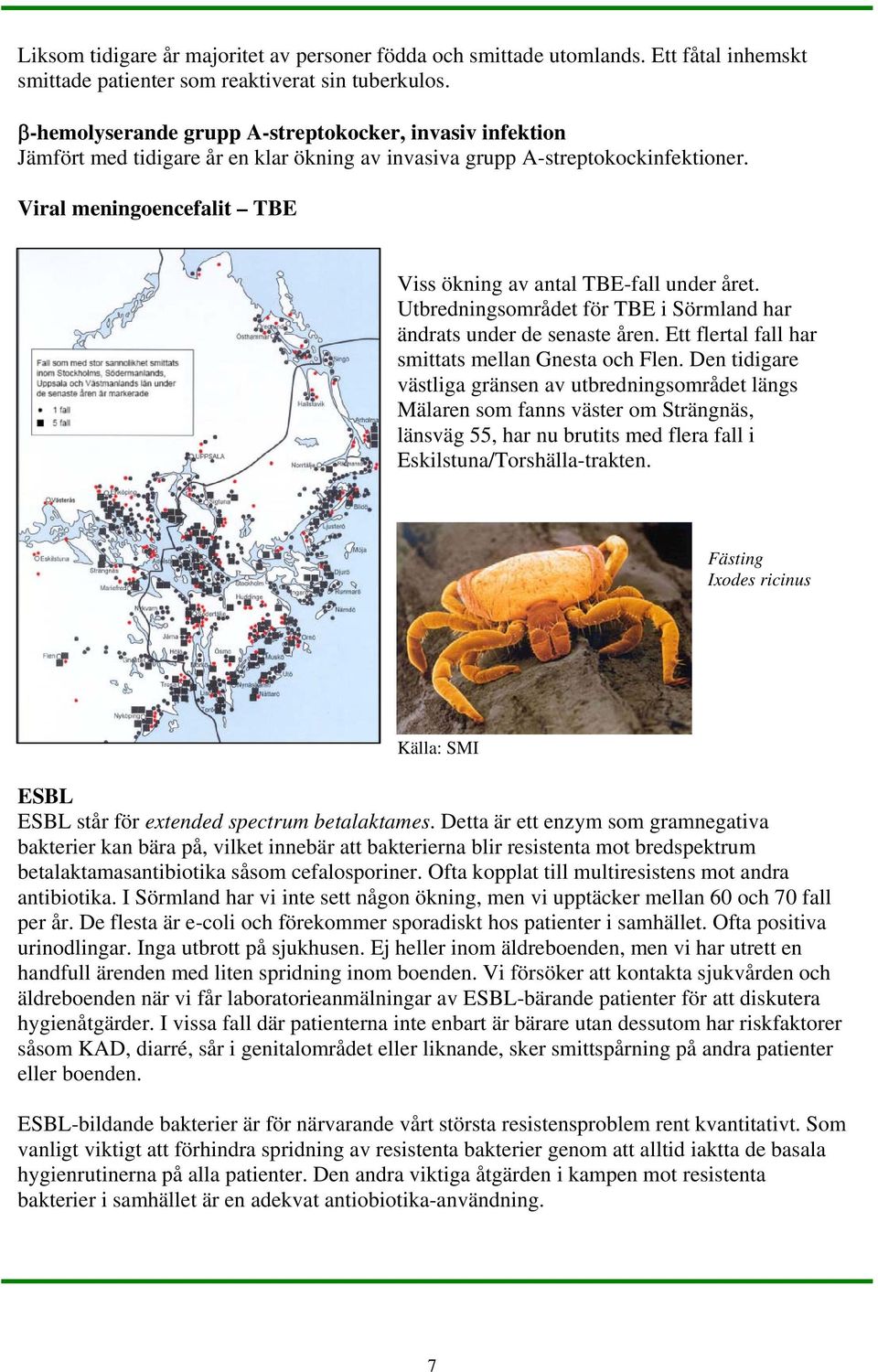 Viral meningoencefalit TBE Viss ökning av antal TBE-fall under året. Utbredningsområdet för TBE i Sörmland har ändrats under de senaste åren. Ett flertal fall har smittats mellan Gnesta och Flen.