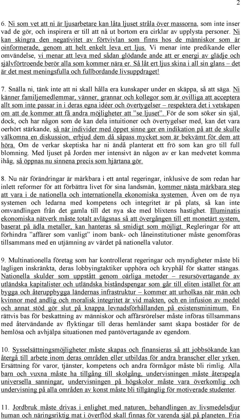 Vi menar inte predikande eller omvändelse, vi menar att leva med sådan glödande ande att er energi av glädje och självförtroende berör alla som kommer nära er.