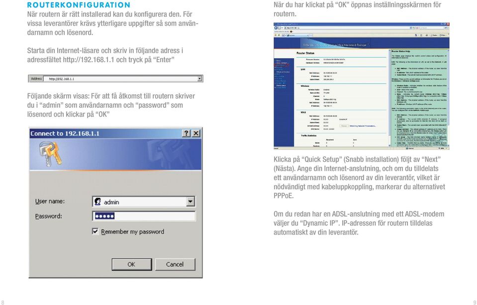 2.168.1.1 och tryck på Enter Följande skärm visas: För att få åtkomst till routern skriver du i admin som användarnamn och password som lösenord och klickar på OK Klicka på Quick Setup (Snabb