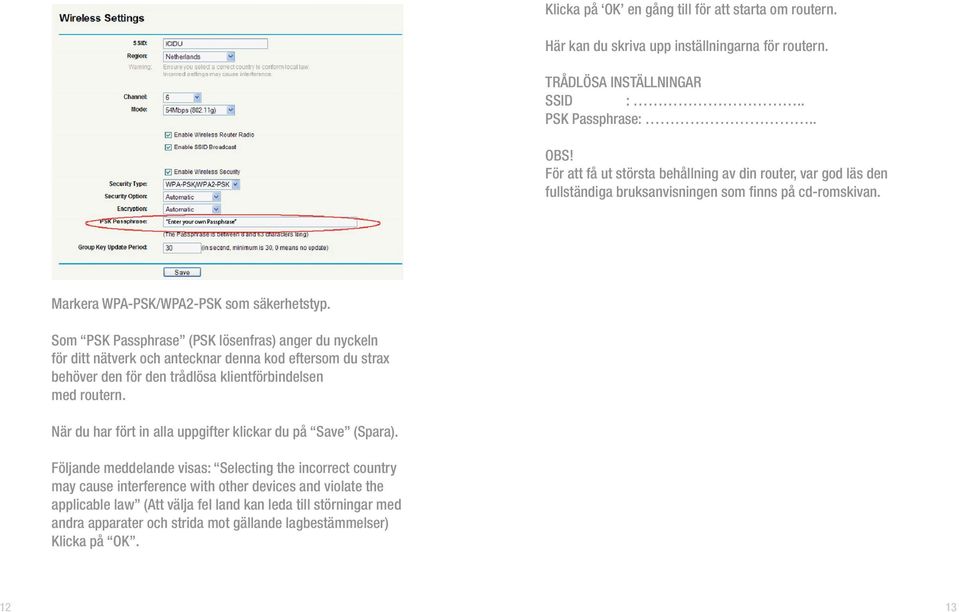 Som PSK Passphrase (PSK lösenfras) anger du nyckeln för ditt nätverk och antecknar denna kod eftersom du strax behöver den för den trådlösa klientförbindelsen med routern.
