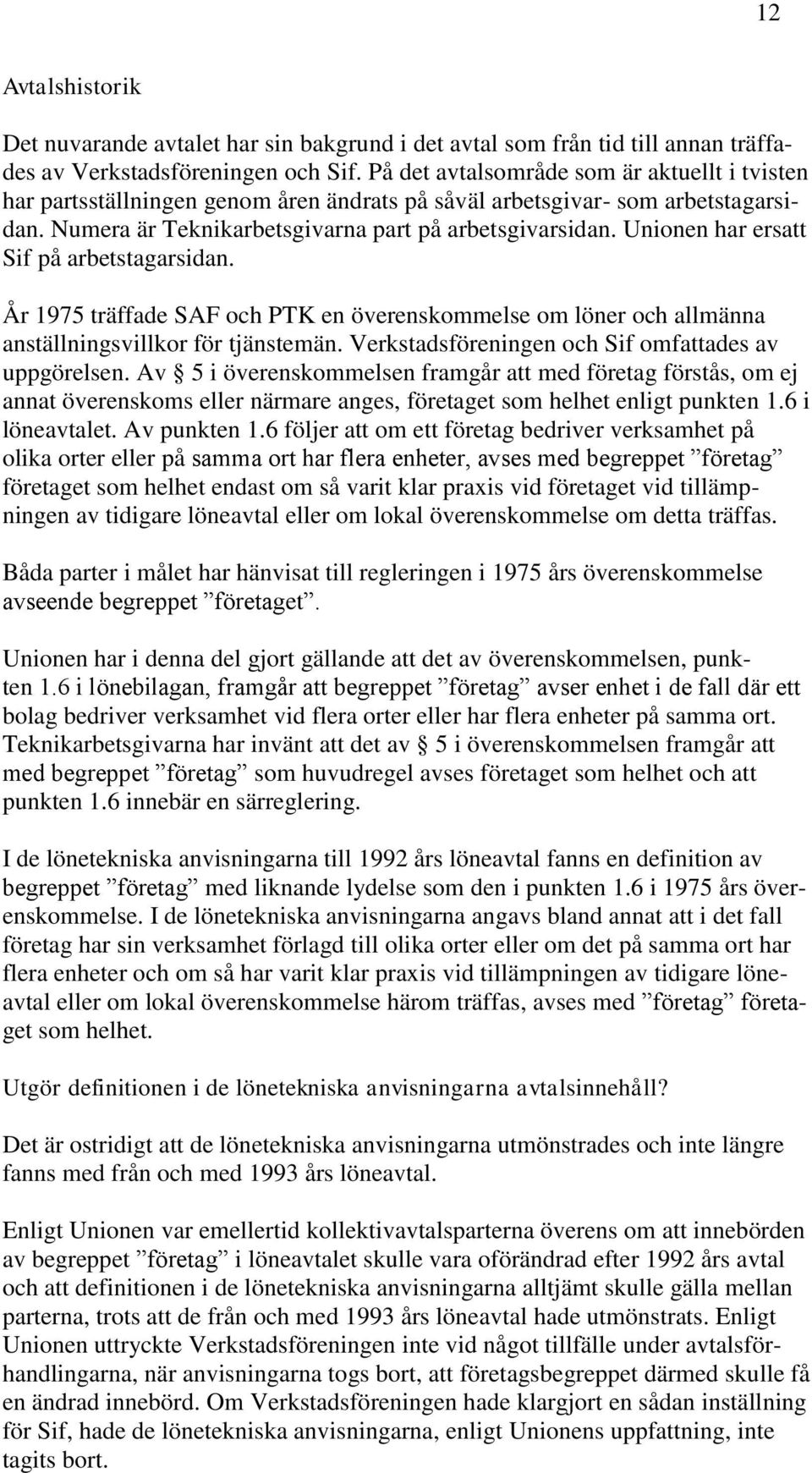 Unionen har ersatt Sif på arbetstagarsidan. År 1975 träffade SAF och PTK en överenskommelse om löner och allmänna anställningsvillkor för tjänstemän.