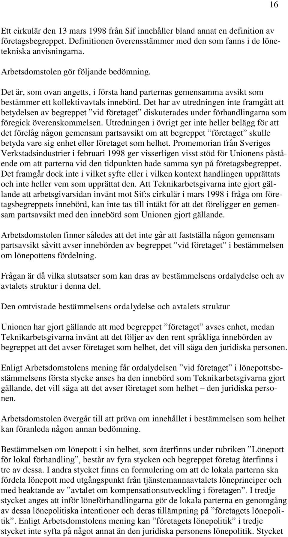 Det har av utredningen inte framgått att betydelsen av begreppet vid företaget diskuterades under förhandlingarna som föregick överenskommelsen.