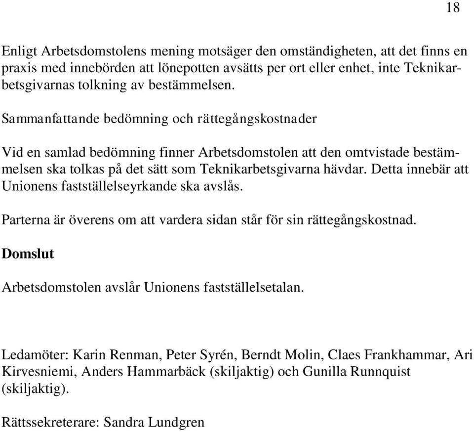 Sammanfattande bedömning och rättegångskostnader Vid en samlad bedömning finner Arbetsdomstolen att den omtvistade bestämmelsen ska tolkas på det sätt som Teknikarbetsgivarna hävdar.