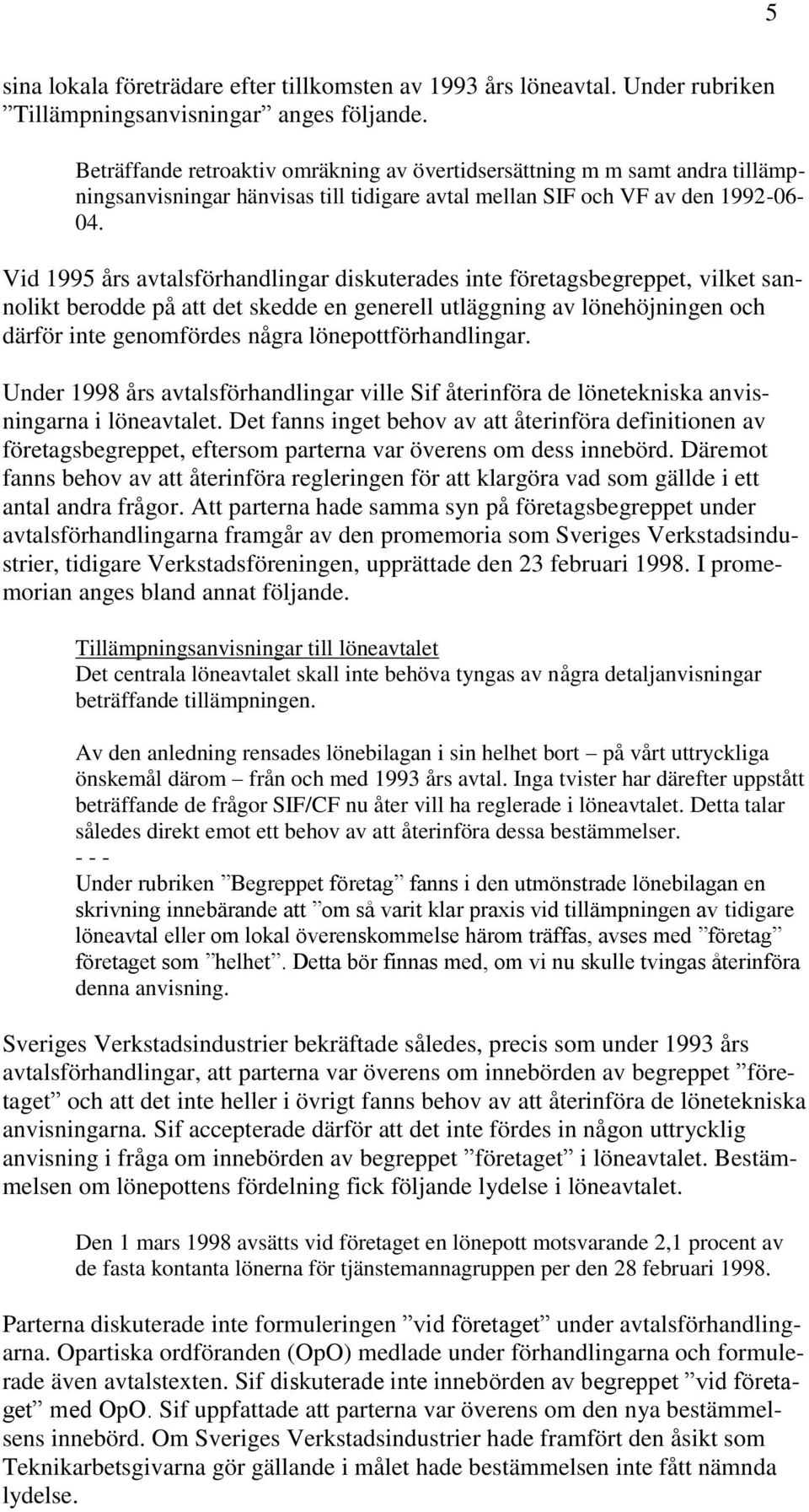 Vid 1995 års avtalsförhandlingar diskuterades inte företagsbegreppet, vilket sannolikt berodde på att det skedde en generell utläggning av lönehöjningen och därför inte genomfördes några