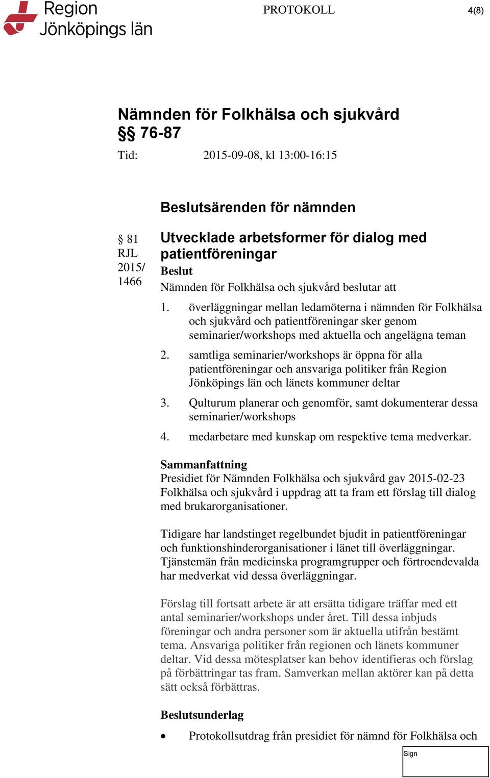 samtliga seminarier/workshops är öppna för alla patientföreningar och ansvariga politiker från Region Jönköpings län och länets kommuner deltar 3.