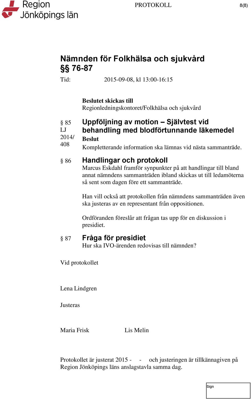 86 Handlingar och protokoll Marcus Eskdahl framför synpunkter på att handlingar till bland annat nämndens sammanträden ibland skickas ut till ledamöterna så sent som dagen före ett sammanträde.