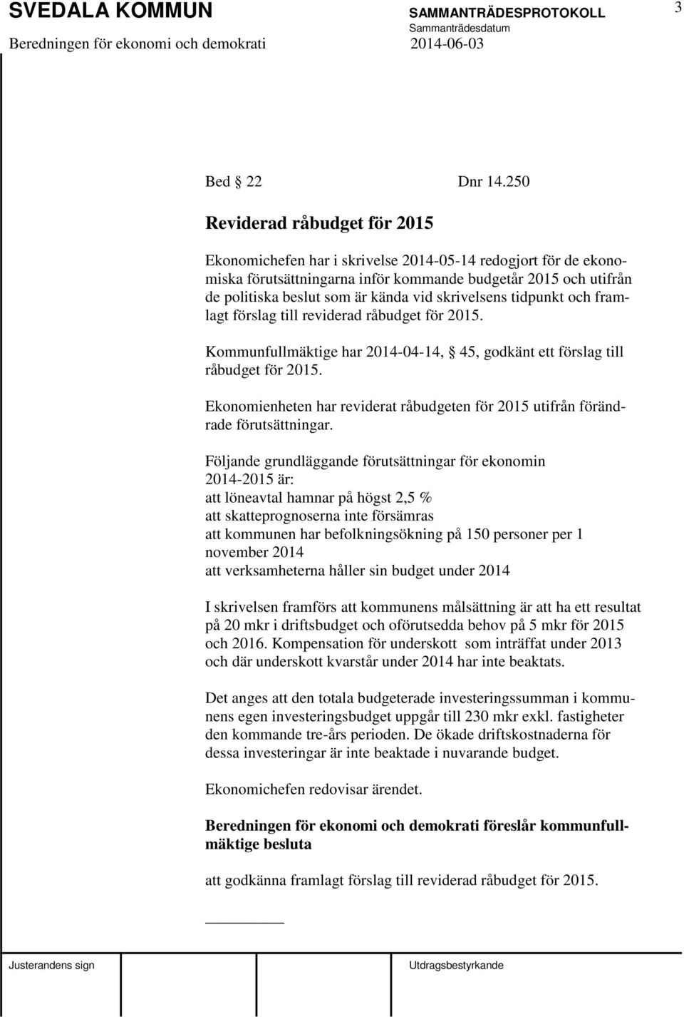 skrivelsens tidpunkt och framlagt förslag till reviderad råbudget för 2015. Kommunfullmäktige har 2014-04-14, 45, godkänt ett förslag till råbudget för 2015.