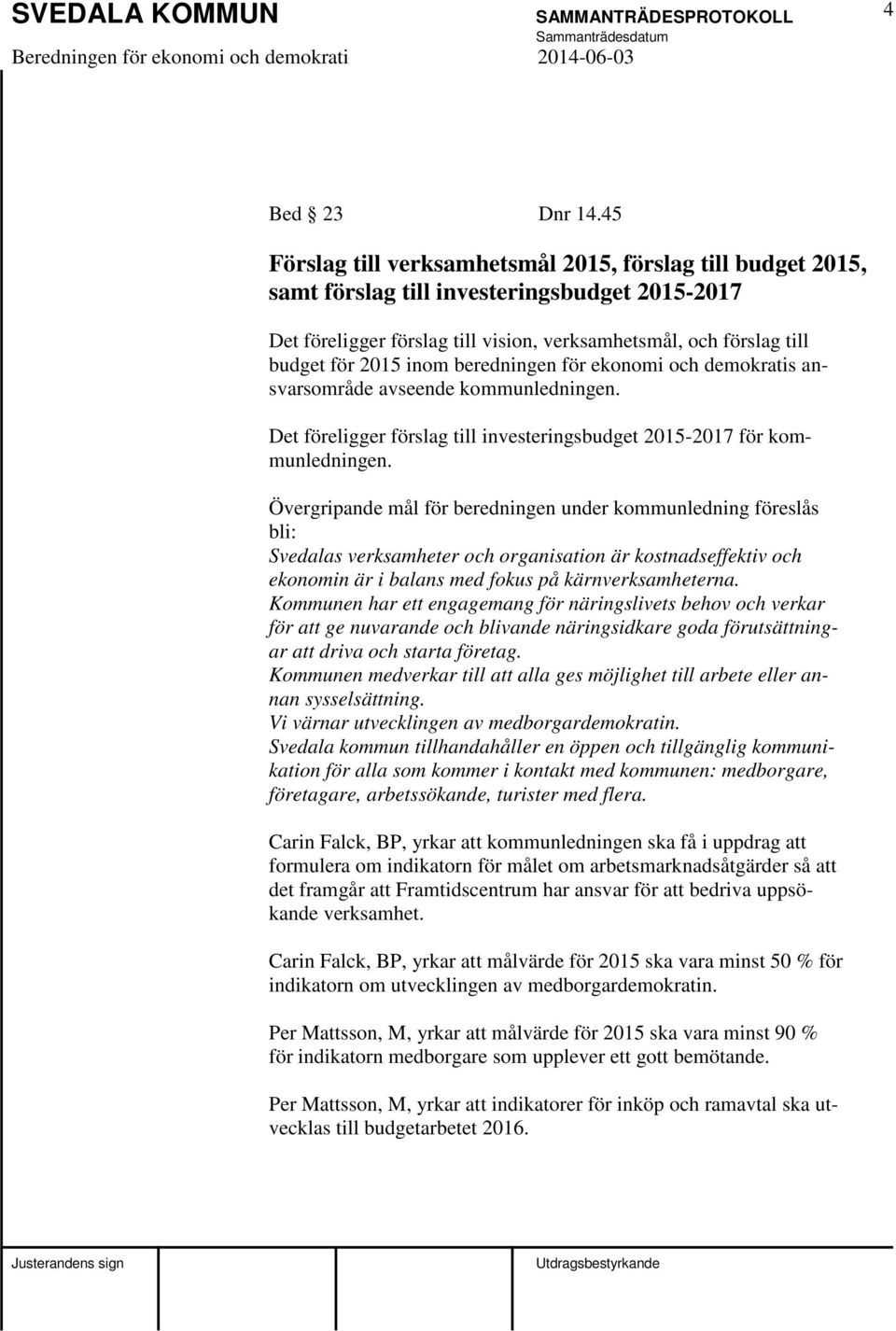 beredningen för ekonomi och demokratis ansvarsområde avseende kommunledningen. Det föreligger förslag till investeringsbudget 2015-2017 för kommunledningen.