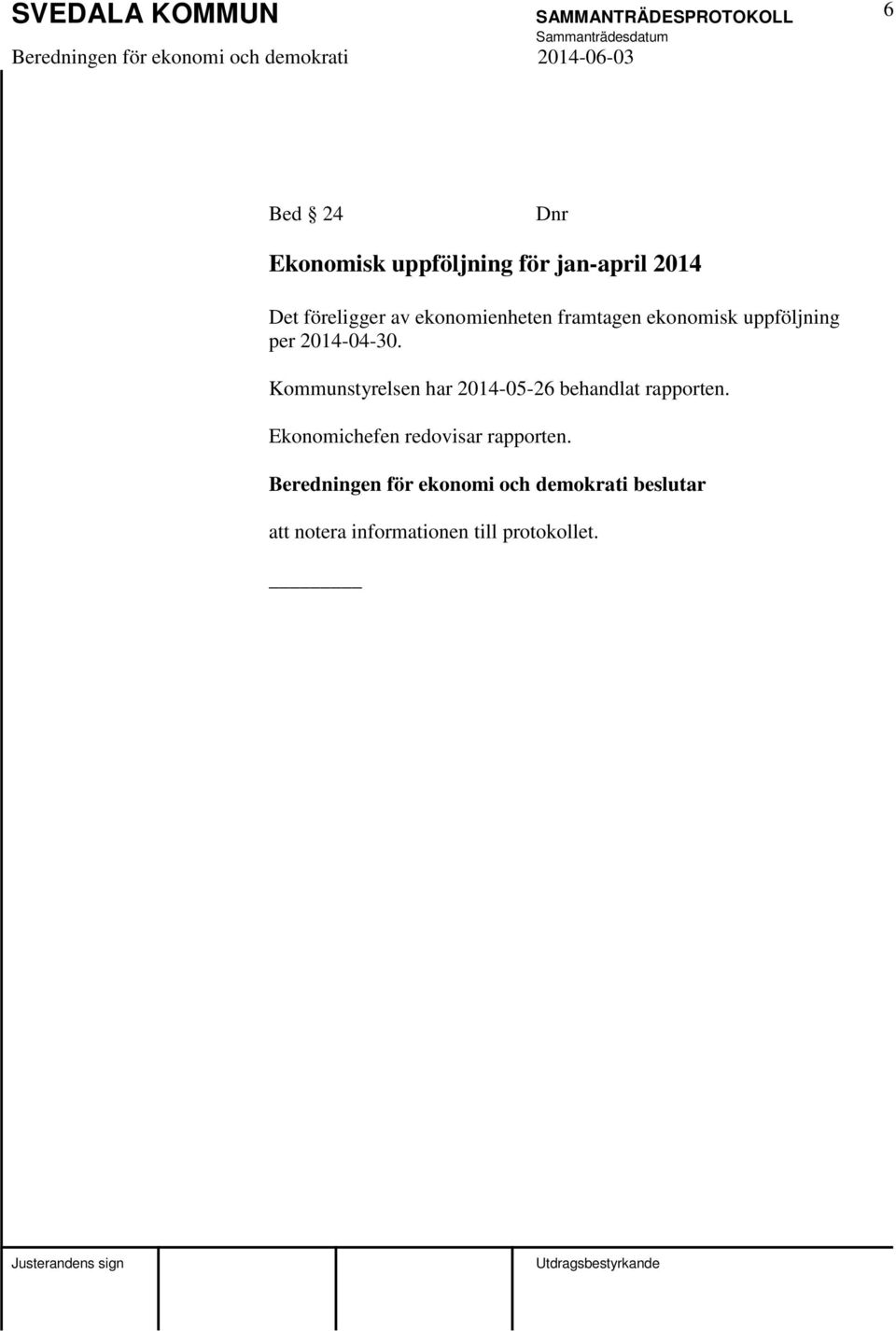 Kommunstyrelsen har 2014-05-26 behandlat rapporten.