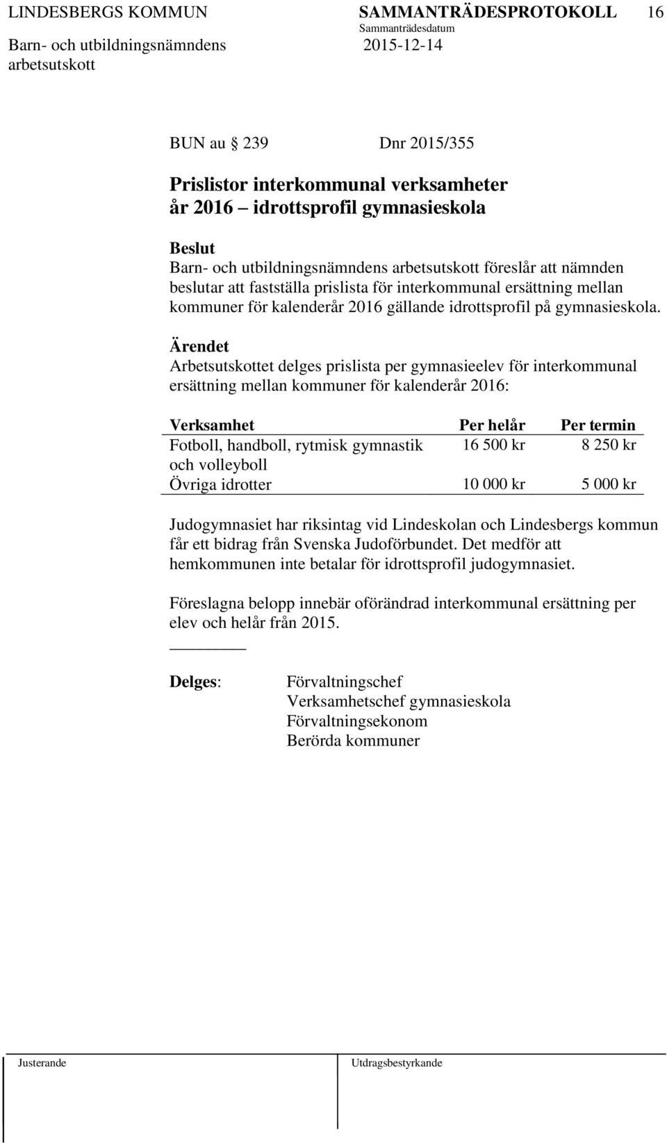 Arbetsutskottet delges prislista per gymnasieelev för interkommunal ersättning mellan kommuner för kalenderår 2016: Verksamhet Per helår Per termin Fotboll, handboll, rytmisk gymnastik 16 500 kr 8