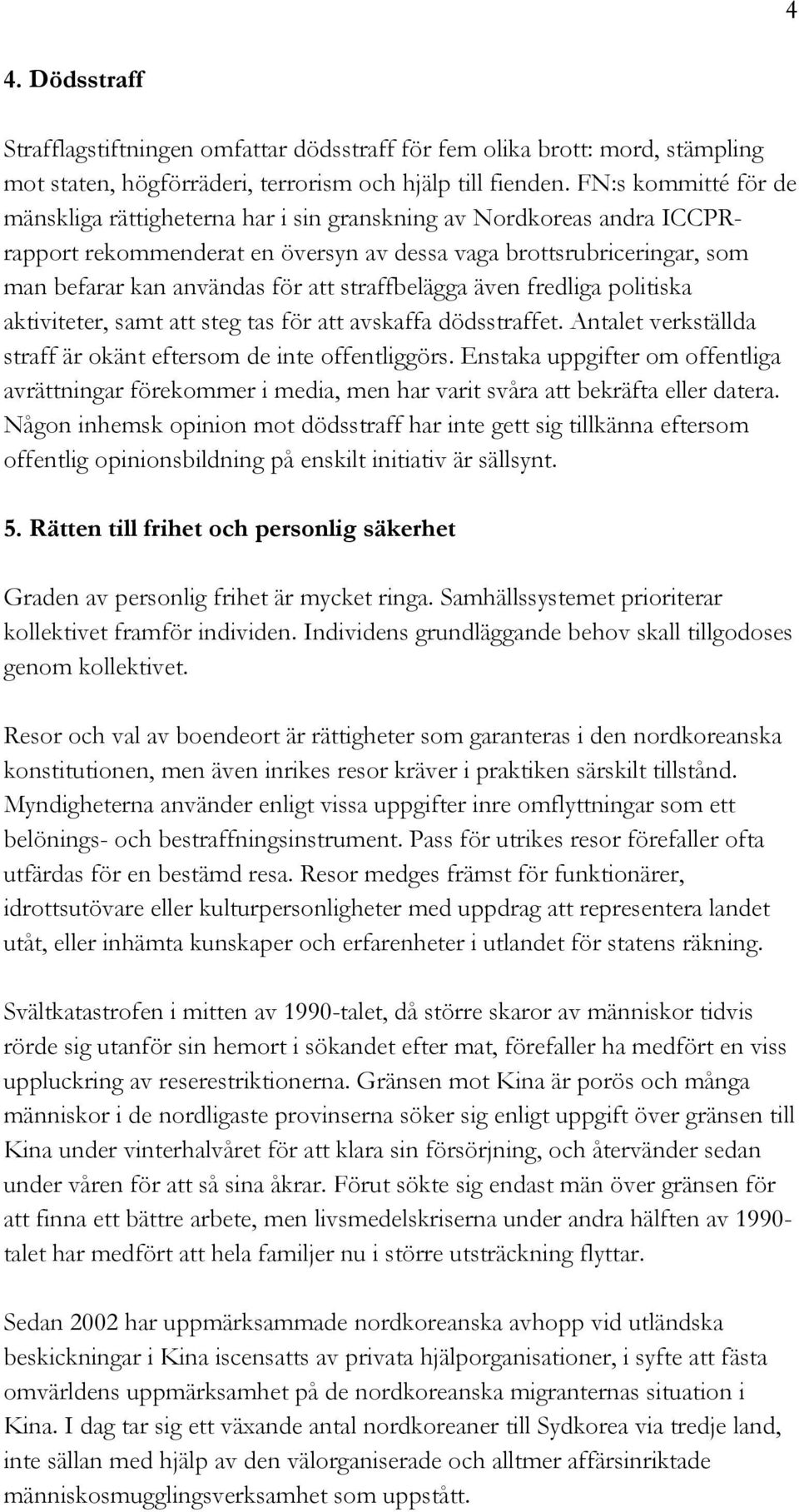 straffbelägga även fredliga politiska aktiviteter, samt att steg tas för att avskaffa dödsstraffet. Antalet verkställda straff är okänt eftersom de inte offentliggörs.