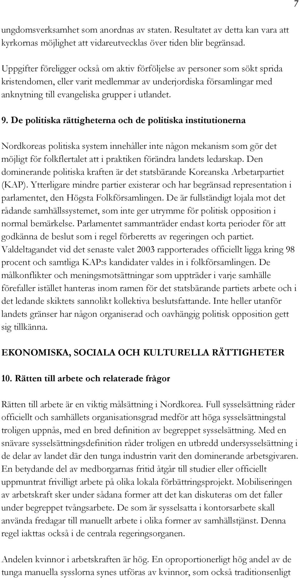 De politiska rättigheterna och de politiska institutionerna Nordkoreas politiska system innehåller inte någon mekanism som gör det möjligt för folkflertalet att i praktiken förändra landets ledarskap.