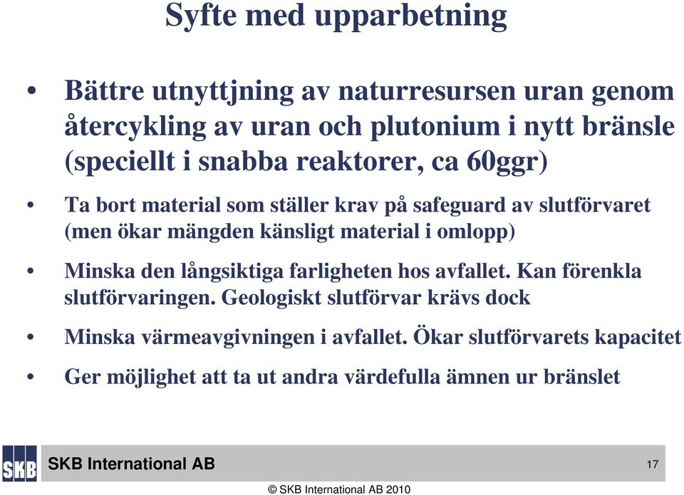 känsligt material i omlopp) Minska den långsiktiga farligheten hos avfallet. Kan förenkla slutförvaringen.