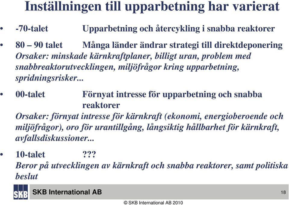 .. 00-talet Förnyat intresse för upparbetning och snabba reaktorer Orsaker: förnyat intresse för kärnkraft (ekonomi, energioberoende och miljöfrågor), oro för