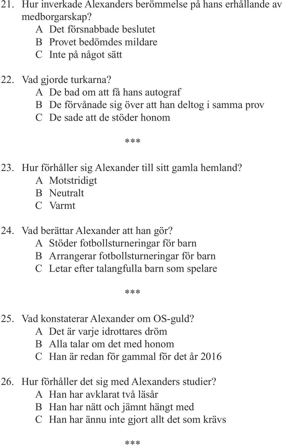 A Motstridigt B Neutralt C Varmt 24. Vad berättar Alexander att han gör? A Stöder fotbollsturneringar för barn B Arrangerar fotbollsturneringar för barn C Letar efter talangfulla barn som spelare 25.