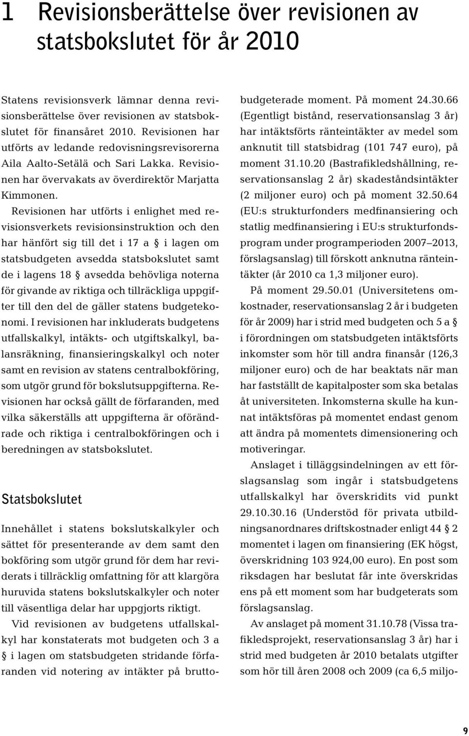 Revisionen har utförts i enlighet med revisionsverkets revisionsinstruktion och den har hänfört sig till det i 17 a i lagen om statsbudgeten avsedda statsbokslutet samt de i lagens 18 avsedda