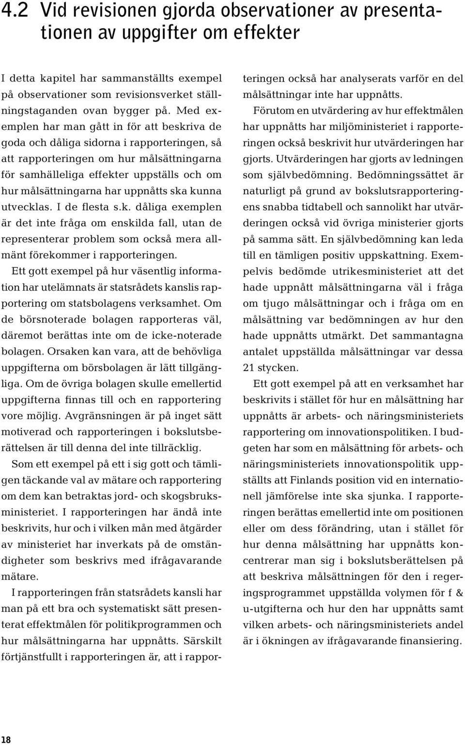 har uppnåtts ska kunna utvecklas. I de flesta s.k. dåliga exemplen är det inte fråga om enskilda fall, utan de representerar problem som också mera allmänt förekommer i rapporteringen.