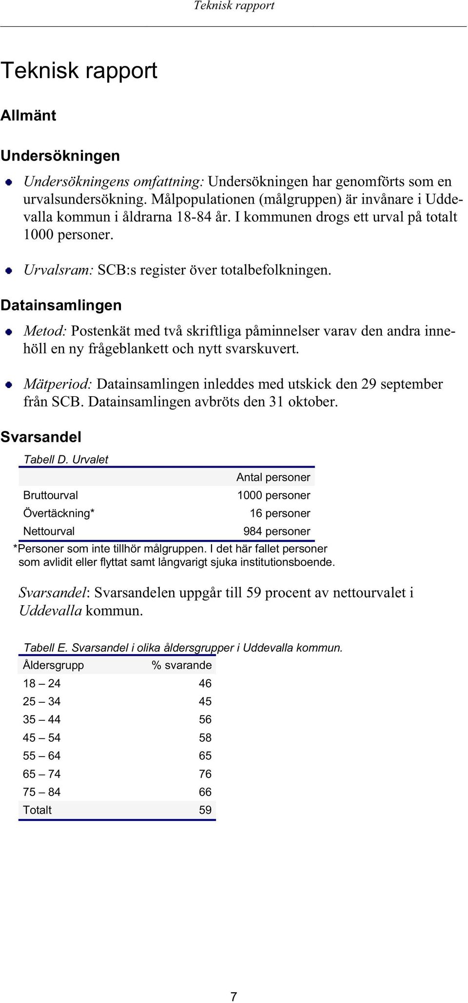 Datainsamlingen Metod: Postenkät med två skriftliga påminnelser varav den andra innehöll en ny frågeblankett och nytt svarskuvert.