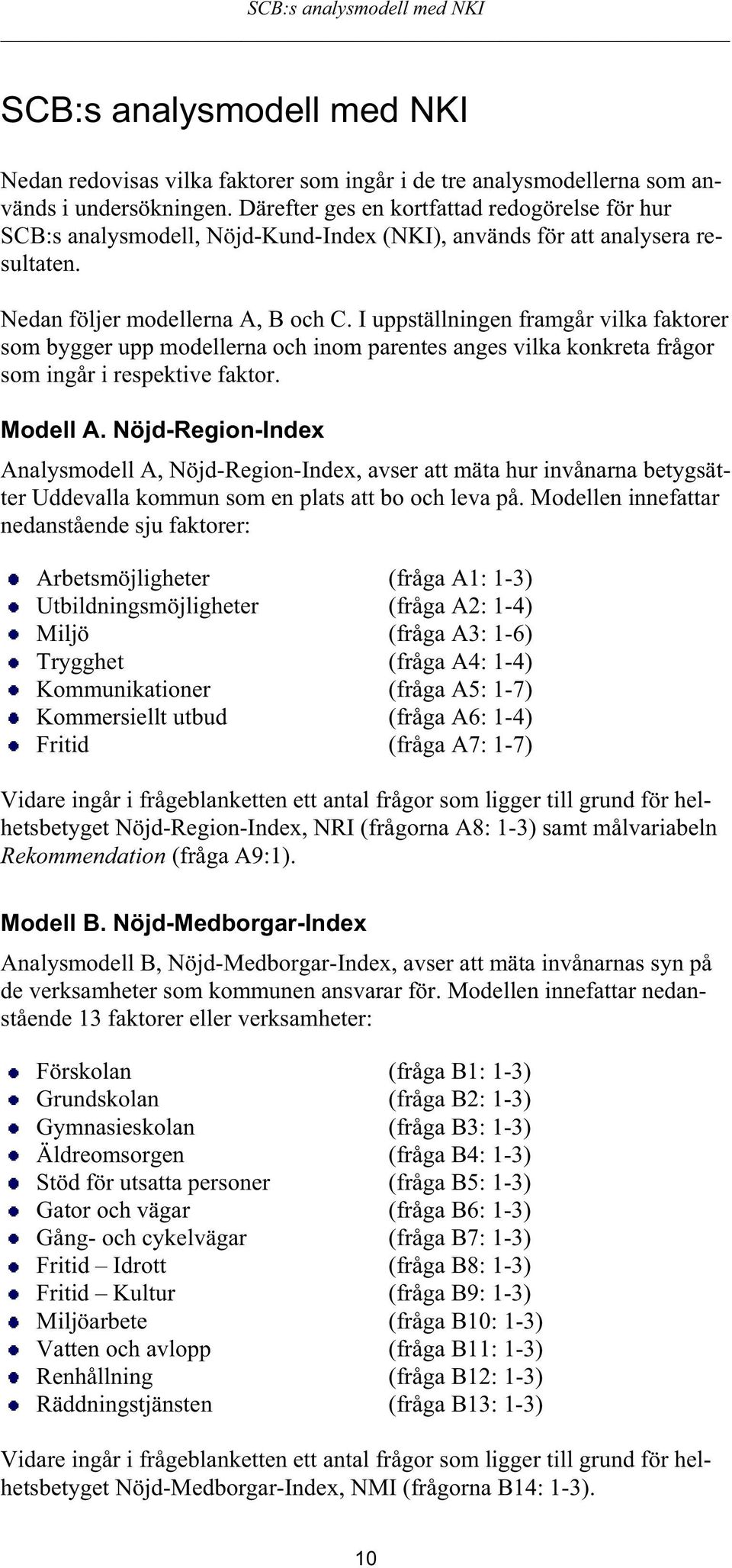 I uppställningen framgår vilka faktorer som bygger upp modellerna och inom parentes anges vilka konkreta frågor som ingår i respektive faktor. Modell A.