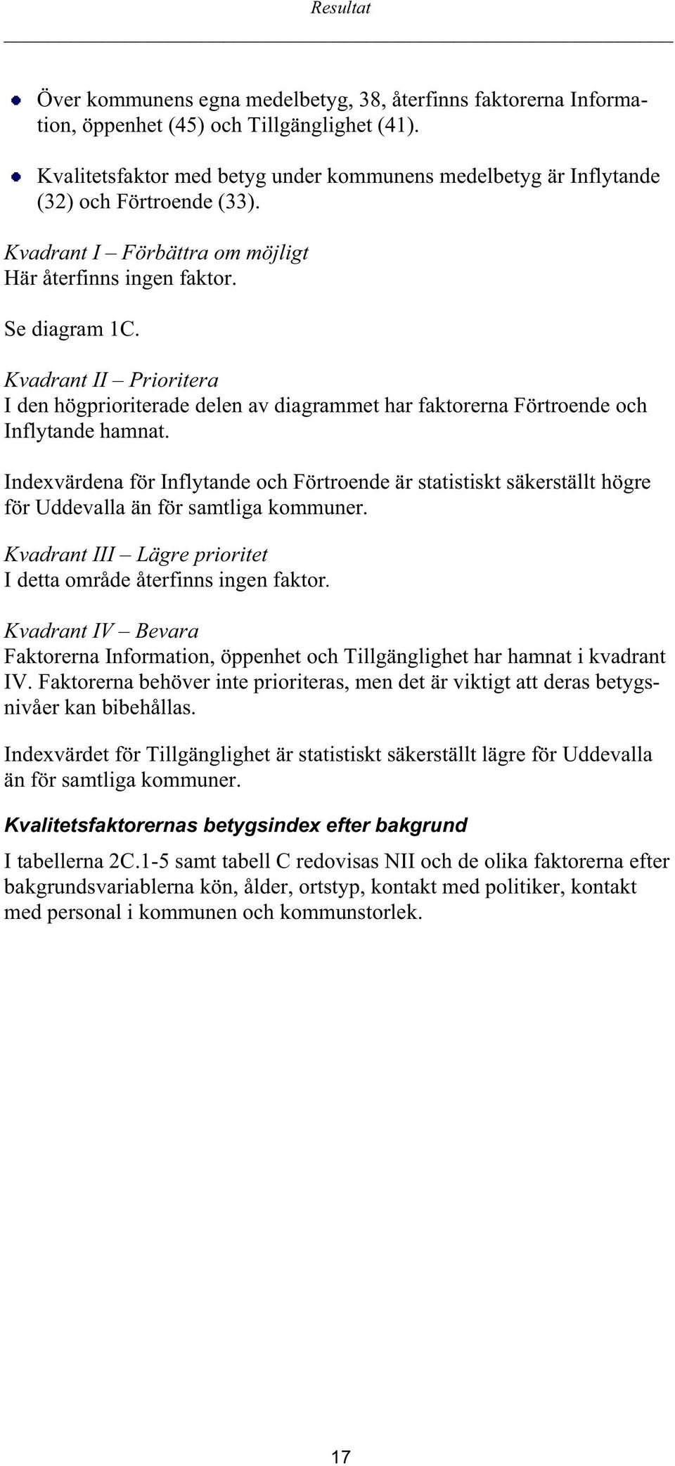 Kvadrant II Prioritera I den högprioriterade delen av diagrammet har faktorerna Förtroende och Inflytande hamnat.